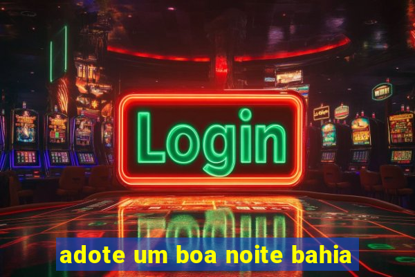 adote um boa noite bahia